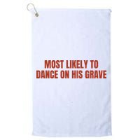 MOST LIKELY TO DANCE ON HIS GRAVE Golf Towel
