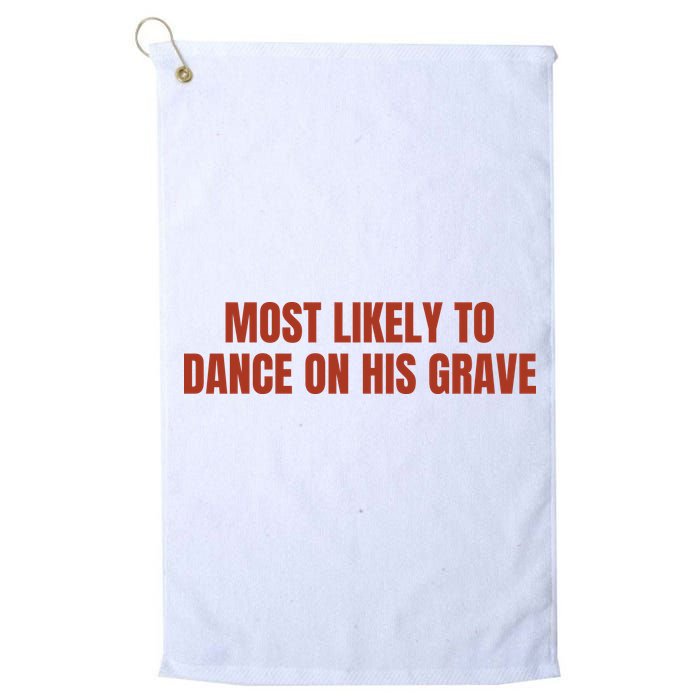 MOST LIKELY TO DANCE ON HIS GRAVE Golf Towel