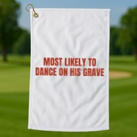 MOST LIKELY TO DANCE ON HIS GRAVE Golf Towel