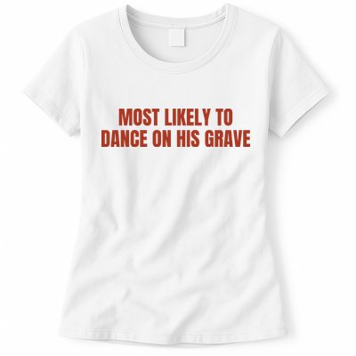 MOST LIKELY TO DANCE ON HIS GRAVE Womens T-Shirt
