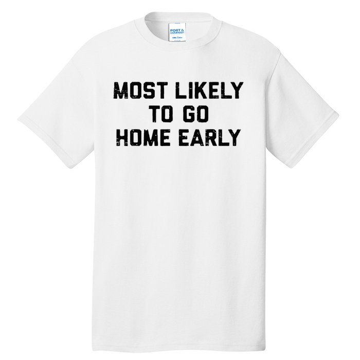 Most Likely To Go Home Early Matching Vacation Trip Tall T-Shirt