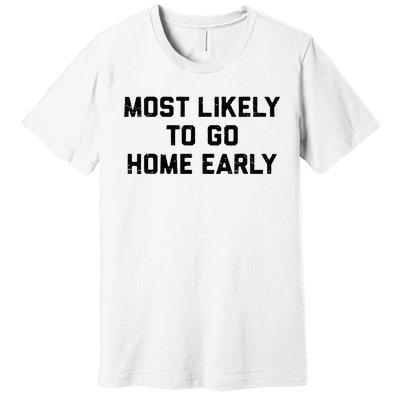 Most Likely To Go Home Early Matching Vacation Trip Premium T-Shirt