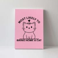 Most Likely To Bring Home A Cat Funny Canvas