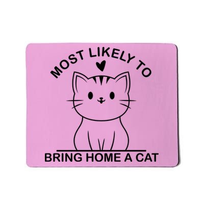 Most Likely To Bring Home A Cat Funny Mousepad