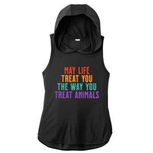 May Life Treat You The Way You Treat Animals Ladies PosiCharge Tri-Blend Wicking Draft Hoodie Tank