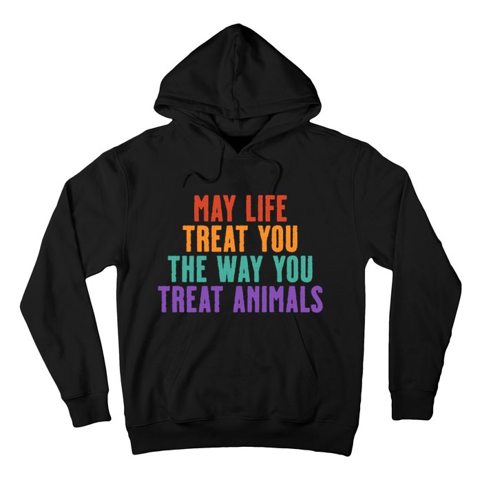 May Life Treat You The Way You Treat Animals Hoodie