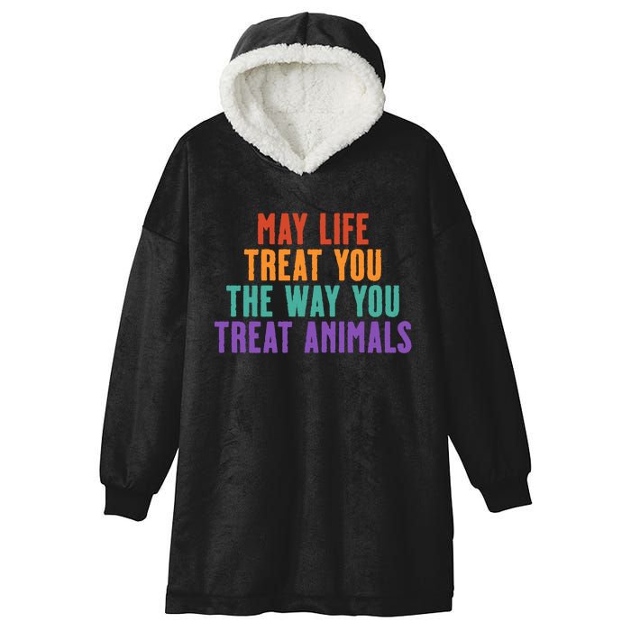 May Life Treat You The Way You Treat Animals Hooded Wearable Blanket