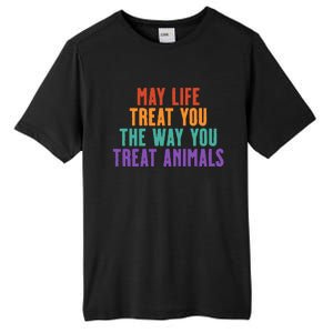 May Life Treat You The Way You Treat Animals Tall Fusion ChromaSoft Performance T-Shirt