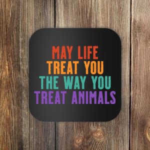 May Life Treat You The Way You Treat Animals Coaster