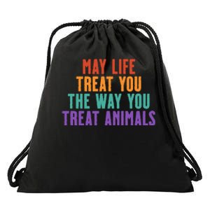 May Life Treat You The Way You Treat Animals Drawstring Bag