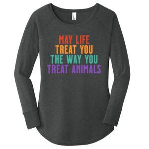 May Life Treat You The Way You Treat Animals Women's Perfect Tri Tunic Long Sleeve Shirt