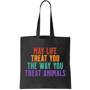 May Life Treat You The Way You Treat Animals Tote Bag