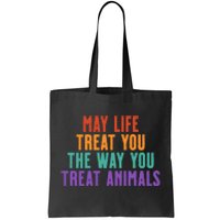 May Life Treat You The Way You Treat Animals Tote Bag