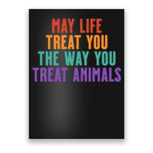 May Life Treat You The Way You Treat Animals Poster