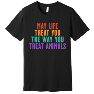 May Life Treat You The Way You Treat Animals Premium T-Shirt