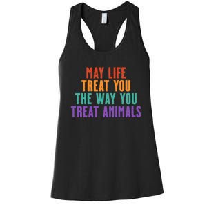 May Life Treat You The Way You Treat Animals Women's Racerback Tank