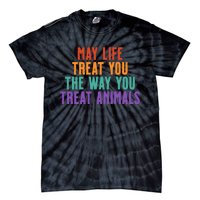 May Life Treat You The Way You Treat Animals Tie-Dye T-Shirt