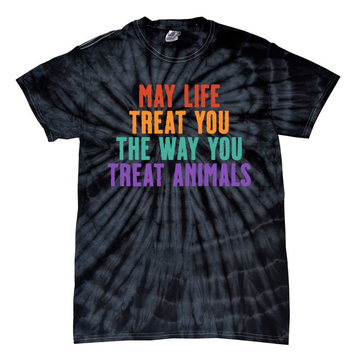 May Life Treat You The Way You Treat Animals Tie-Dye T-Shirt