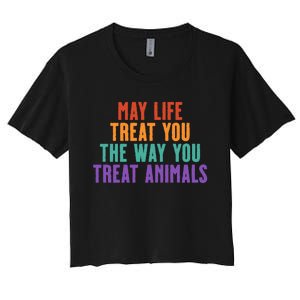 May Life Treat You The Way You Treat Animals Women's Crop Top Tee