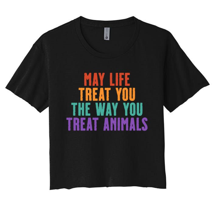 May Life Treat You The Way You Treat Animals Women's Crop Top Tee