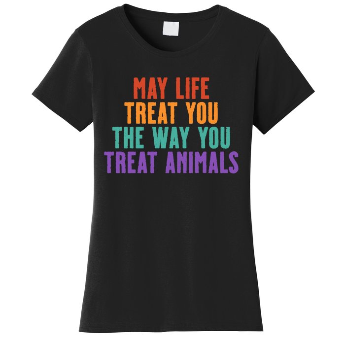 May Life Treat You The Way You Treat Animals Women's T-Shirt