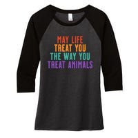 May Life Treat You The Way You Treat Animals Women's Tri-Blend 3/4-Sleeve Raglan Shirt