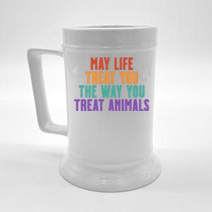 May Life Treat You The Way You Treat Animals Beer Stein