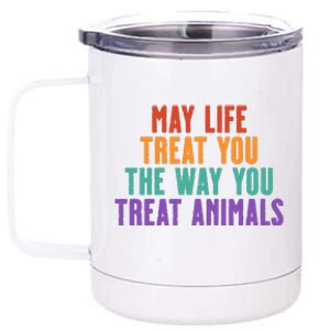 May Life Treat You The Way You Treat Animals 12 oz Stainless Steel Tumbler Cup