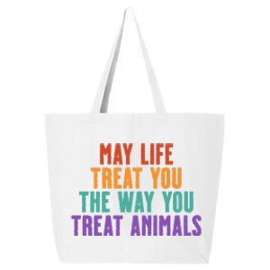 May Life Treat You The Way You Treat Animals 25L Jumbo Tote