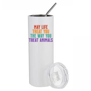 May Life Treat You The Way You Treat Animals Stainless Steel Tumbler