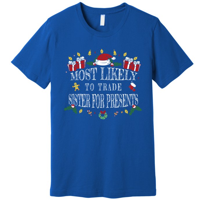 Most Likely To Trade Sister For Presents Funny Sister Xmas Great Gift Premium T-Shirt