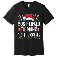 Most Likely To Drink All The Coffee Funny Family Christmas Premium T-Shirt