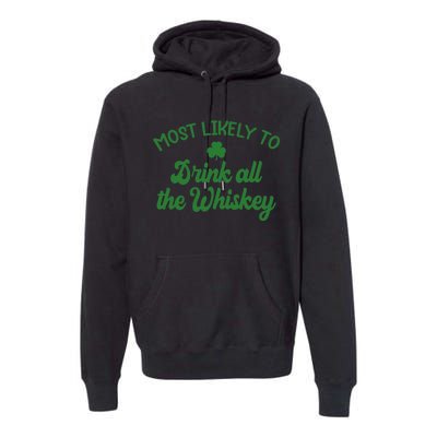 Most Likely To Drink All The Whiskey Family St Patricks Day Premium Hoodie