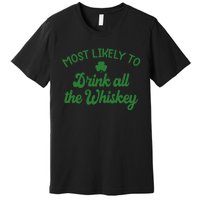 Most Likely To Drink All The Whiskey Family St Patricks Day Premium T-Shirt