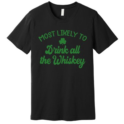 Most Likely To Drink All The Whiskey Family St Patricks Day Premium T-Shirt