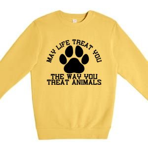 May Life Treat You The Way You Treat Animals Funny Pet Meaningful Gift Premium Crewneck Sweatshirt