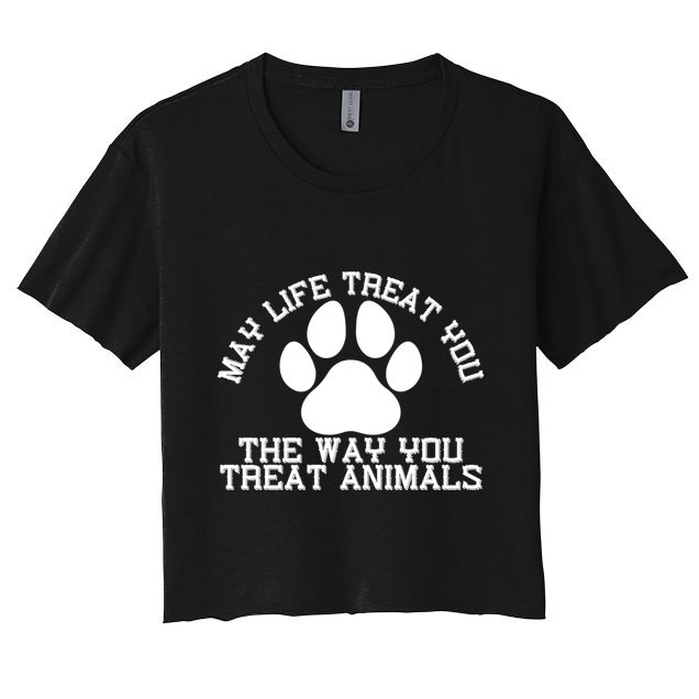 May Life Treat You The Way You Treat Animals Funny Pet Meaningful Gift Crop Top
