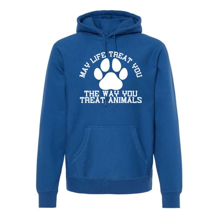 May Life Treat You The Way You Treat Animals Funny Pet Meaningful Gift Premium Hoodie