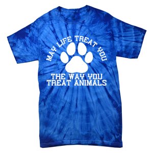 May Life Treat You The Way You Treat Animals Funny Pet Meaningful Gift Tie-Dye T-Shirt