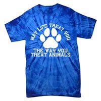 May Life Treat You The Way You Treat Animals Funny Pet Meaningful Gift Tie-Dye T-Shirt