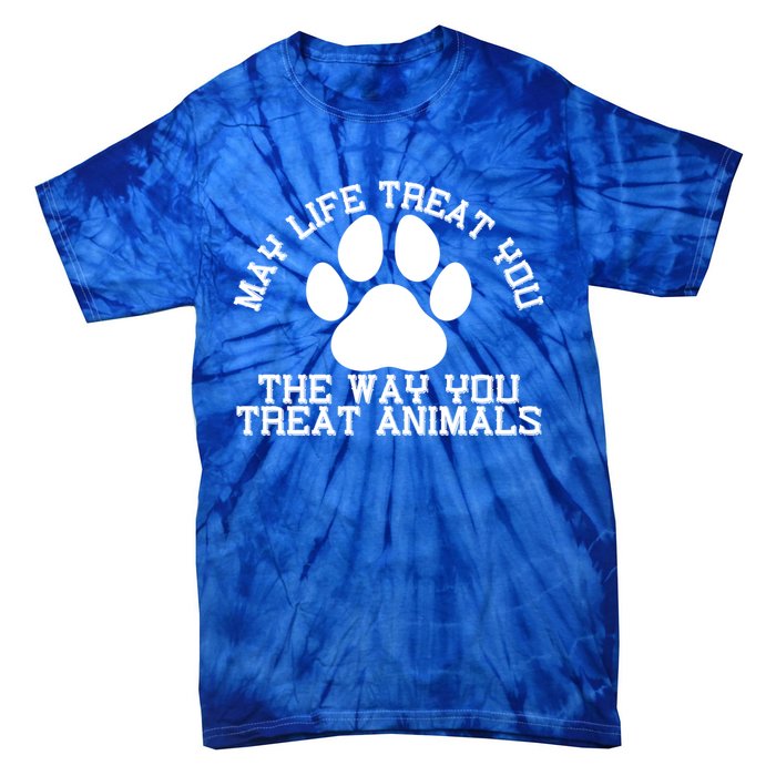 May Life Treat You The Way You Treat Animals Funny Pet Meaningful Gift Tie-Dye T-Shirt