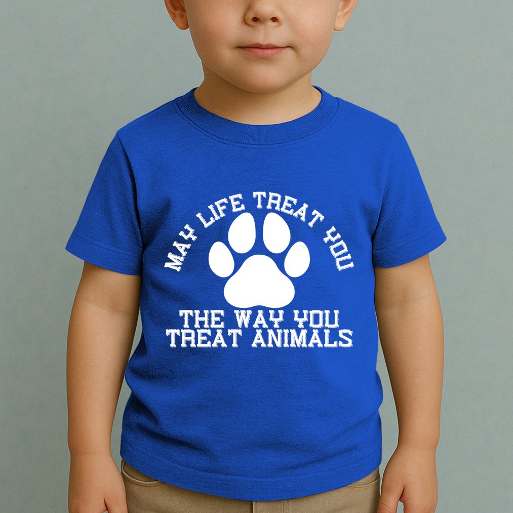 May Life Treat You The Way You Treat Animals Funny Pet Meaningful Gift Toddler T-Shirt
