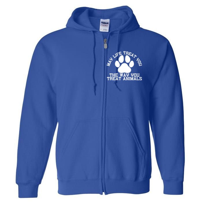 May Life Treat You The Way You Treat Animals Funny Pet Meaningful Gift Full Zip Hoodie