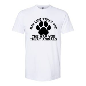 May Life Treat You The Way You Treat Animals Funny Pet Meaningful Gift Softstyle CVC T-Shirt