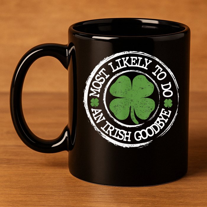 Most Likely To Do An Irish Goodbye Funny St Patricks Day 11oz C Handle Ceramic Mug