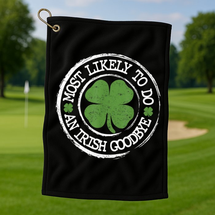Most Likely To Do An Irish Goodbye Funny St Patricks Day Golf Towel