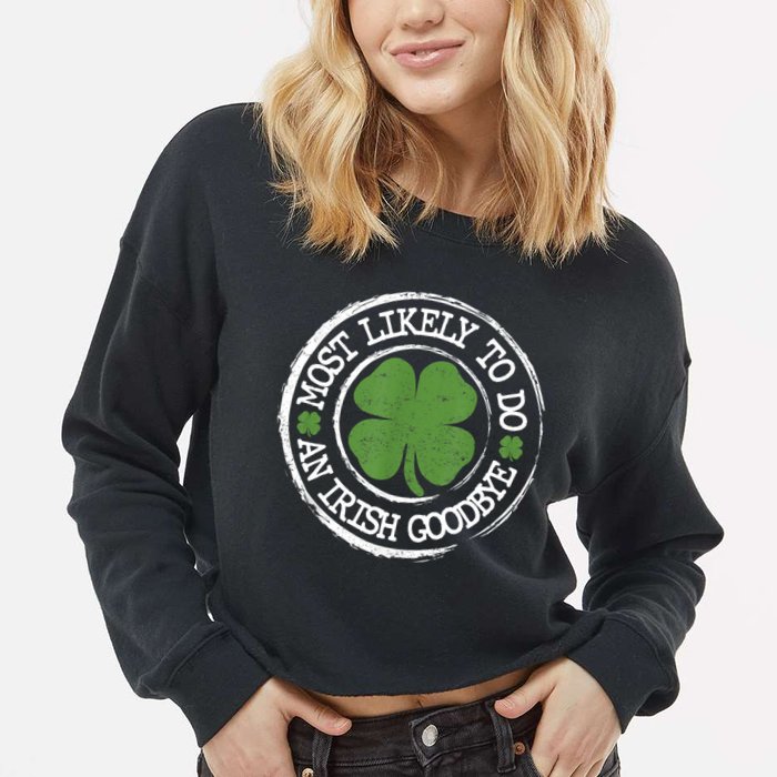 Most Likely To Do An Irish Goodbye Funny St Patricks Day Cropped Pullover Crew