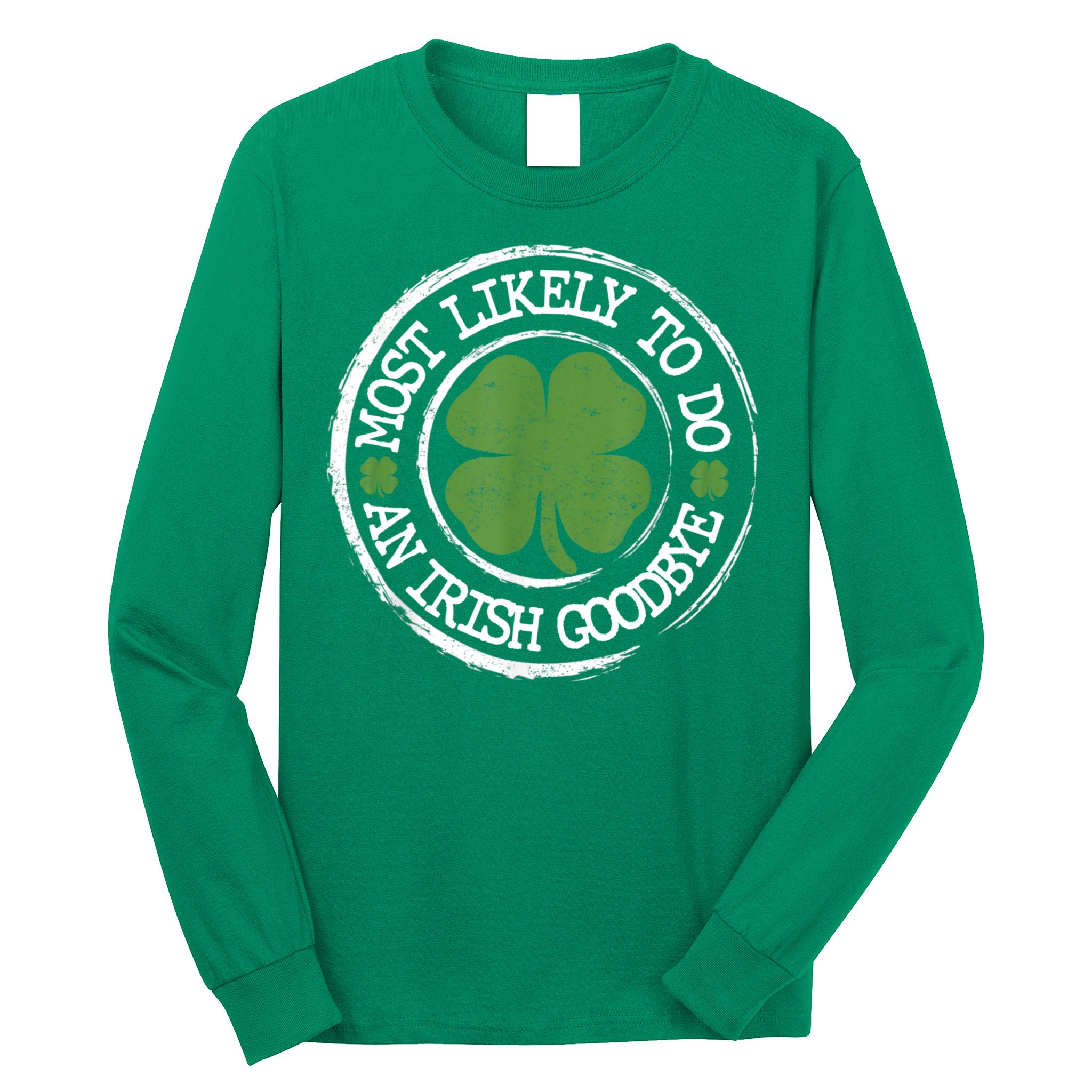 Most Likely To Do An Irish Goodbye Funny St Patricks Day Long Sleeve Shirt