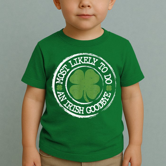 Most Likely To Do An Irish Goodbye Funny St Patricks Day Toddler T-Shirt