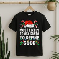 Most Likely To Ask Santa To Define Good Funny Christmas  T-Shirt